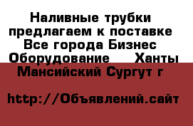 Наливные трубки, предлагаем к поставке - Все города Бизнес » Оборудование   . Ханты-Мансийский,Сургут г.